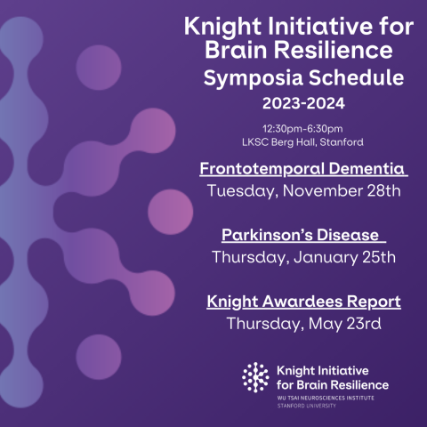 Knight Initiative for Brain Resilience Symposia Schedule 2023–2024. Time: 12:30pm-6:30pm, Location: LKSC Berg Hall, Stanford. Frontotemporal Dementia Symposium: Tuesday, November 28th. Parkinson’s Disease Symposium: Thursday, January 25th. Knight Awardees Report Thursday, May 23rd. 