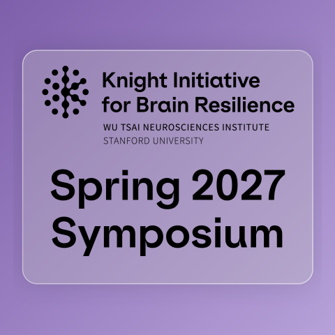 Knight Initiative for Brain Resilience, Wu Tsai Neurosciences Institute, Stanford University. Spring 2027 Symposium.
