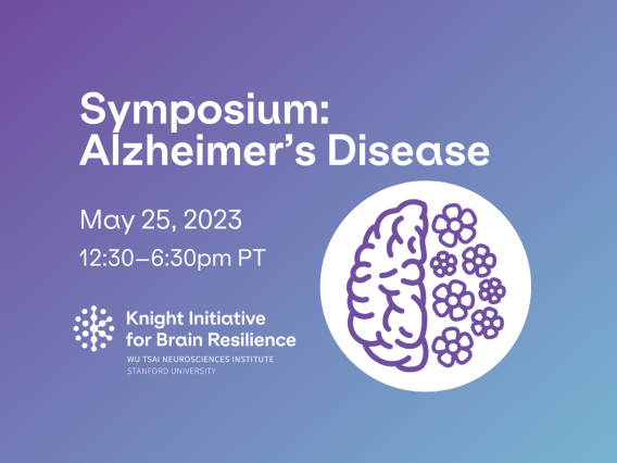 Knight Initiative for Brain Resilience; Symposium: Alzheimer's Disease; May 25, 2023; 12:30pm – 6:30pm pacific standard time