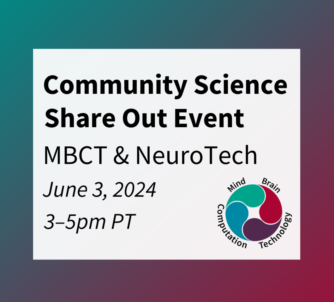 Community Science Share Out Event; MBCT and NeuroTech Training Programs; June 3, 2024; 3–5pm PT; Center for Mind, Brain, Computation, and Technology