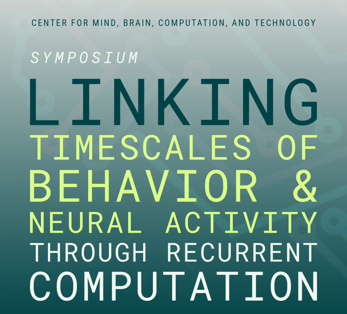 Square promotional graphic with teal gradient background reading: “Center for Mind, Brain, Computation, and Technology. Symposium. Linking timescales of behavior & neural activity through recurrent computation.”